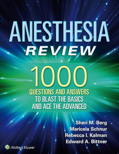 Anesthesia Review: 1000 Questions and Answers to Blast the BASICS and Ace the ADVANCED  First Edition