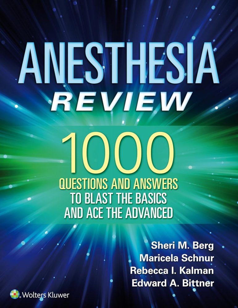 Anesthesia Review: 1000 Questions and Answers to Blast the BASICS and Ace the ADVANCED  First Edition